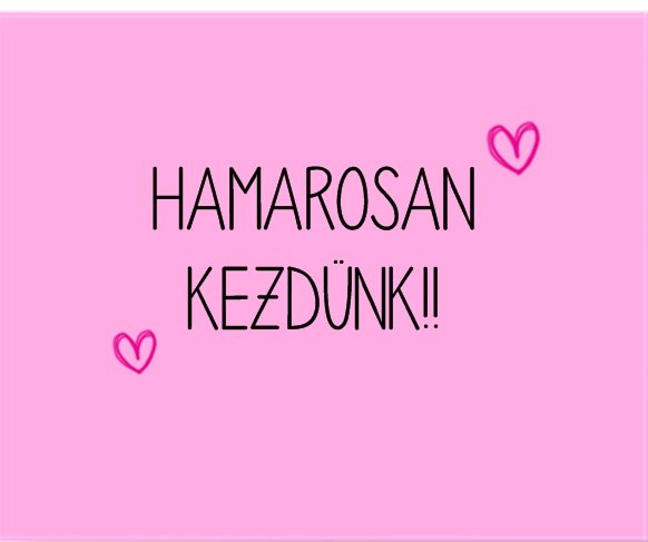 hamarosan kezdünk